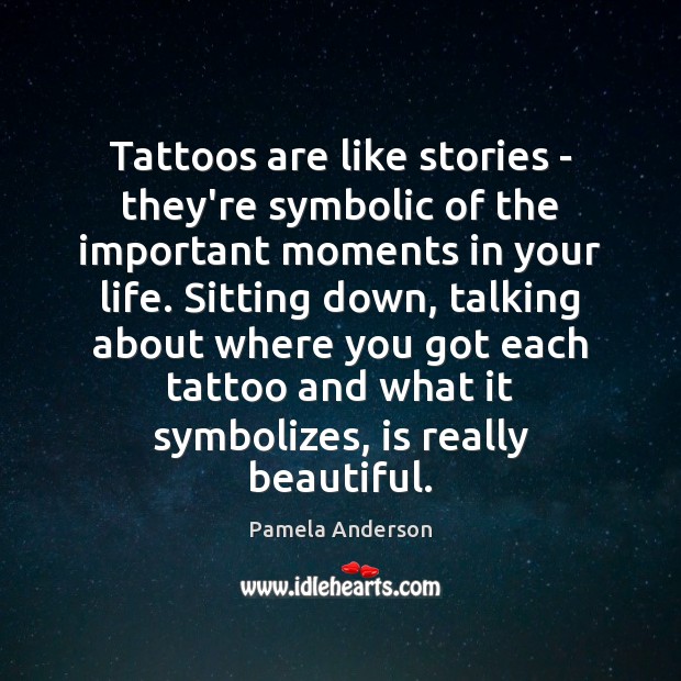 Tattoos are like stories – they’re symbolic of the important moments in Pamela Anderson Picture Quote