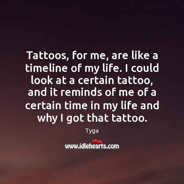 Tattoos, for me, are like a timeline of my life. I could Tyga Picture Quote