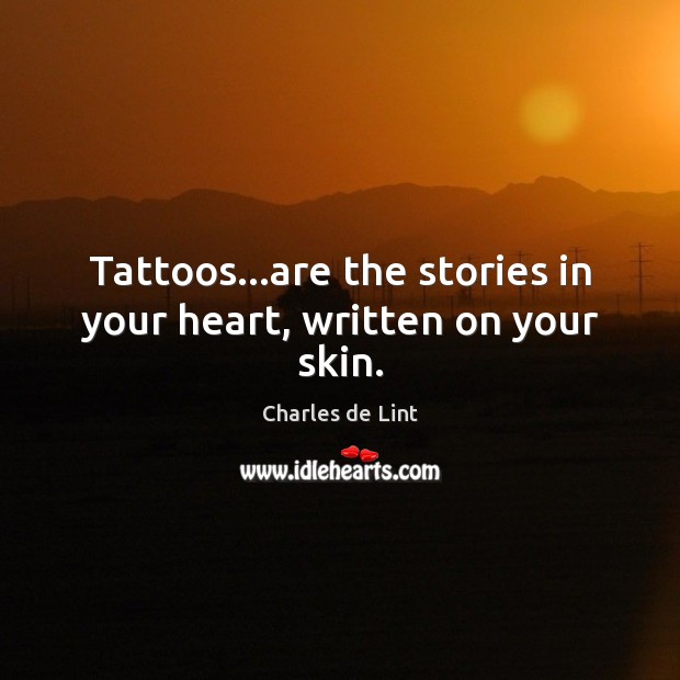 Tattoos…are the stories in your heart, written on your skin. Image