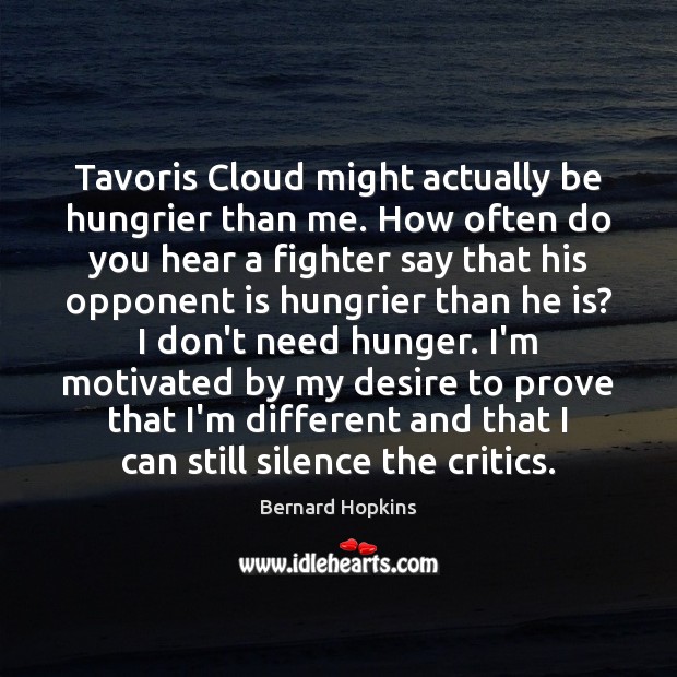 Tavoris Cloud might actually be hungrier than me. How often do you Bernard Hopkins Picture Quote