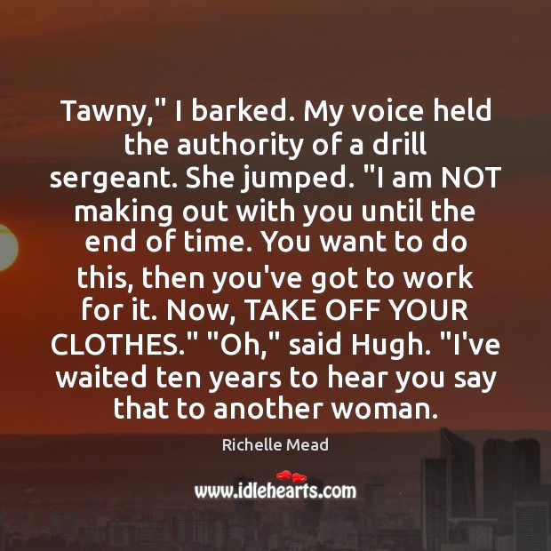 Tawny,” I barked. My voice held the authority of a drill sergeant. Image