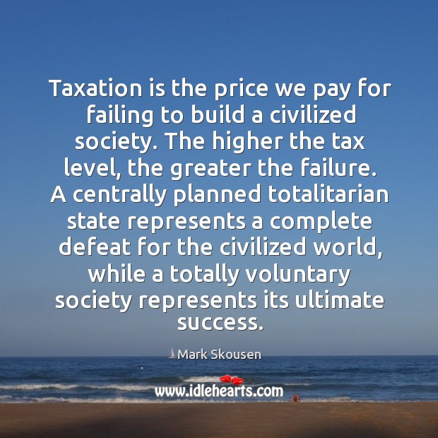 Taxation is the price we pay for failing to build a civilized society. 