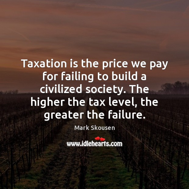 Taxation is the price we pay for failing to build a civilized Mark Skousen Picture Quote