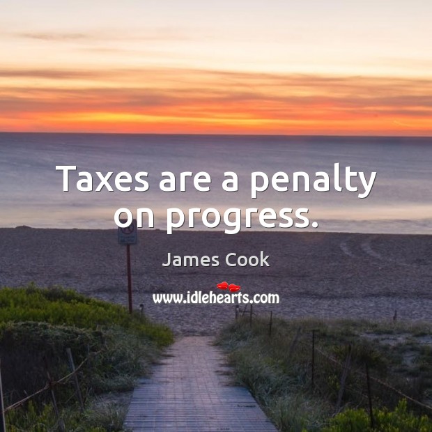 Taxes are a penalty on progress. James Cook Picture Quote