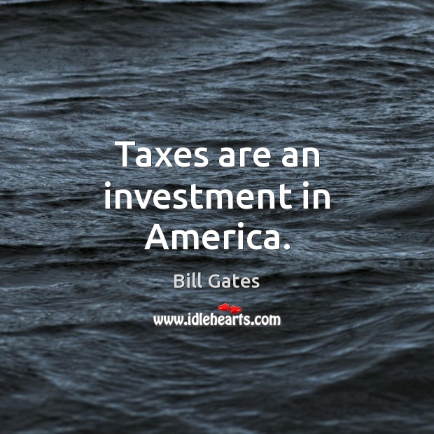 Taxes are an investment in America. Investment Quotes Image