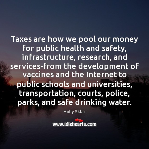 Taxes are how we pool our money for public health and safety, 