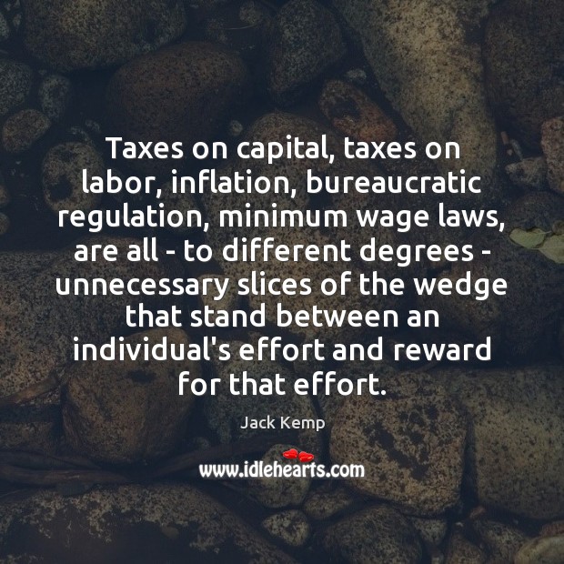 Taxes on capital, taxes on labor, inflation, bureaucratic regulation, minimum wage laws, Jack Kemp Picture Quote