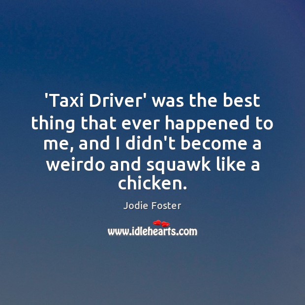 ‘Taxi Driver’ was the best thing that ever happened to me, and Jodie Foster Picture Quote