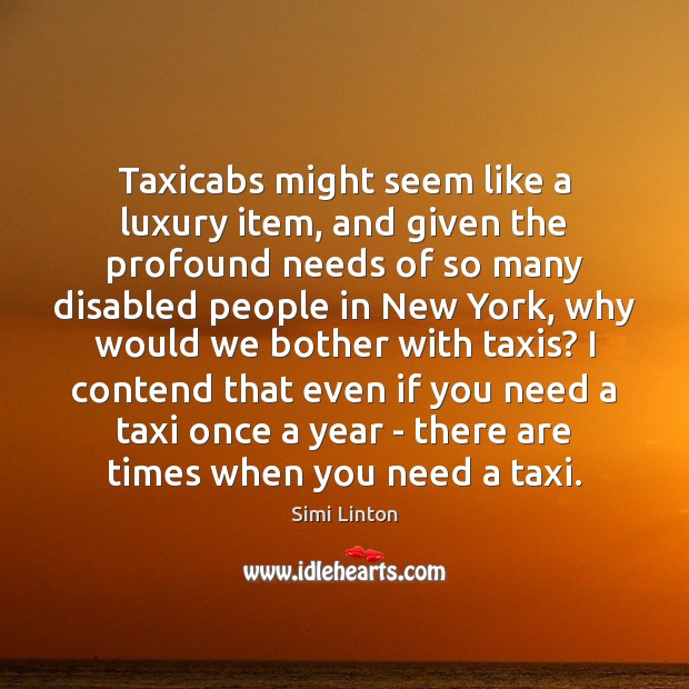 Taxicabs might seem like a luxury item, and given the profound needs Simi Linton Picture Quote