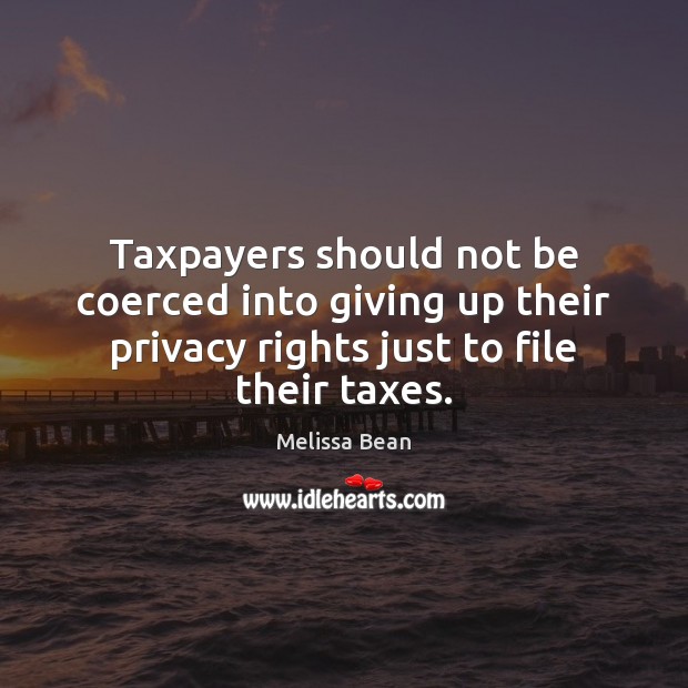 Taxpayers should not be coerced into giving up their privacy rights just Image