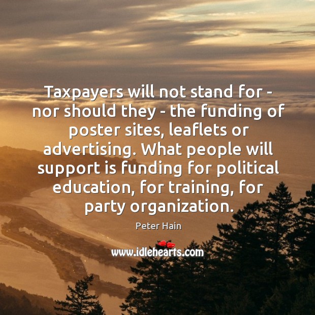 Taxpayers will not stand for – nor should they – the funding Peter Hain Picture Quote