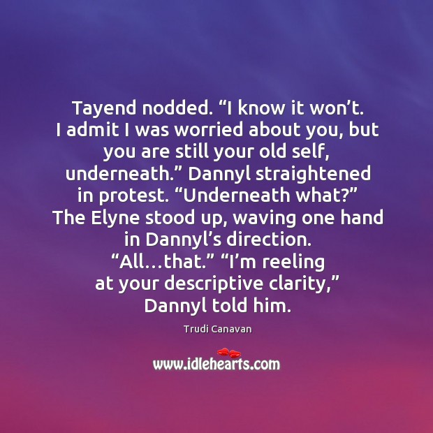 Tayend nodded. “I know it won’t. I admit I was worried Image