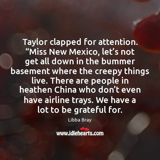 Taylor clapped for attention. “Miss New Mexico, let’s not get all Libba Bray Picture Quote
