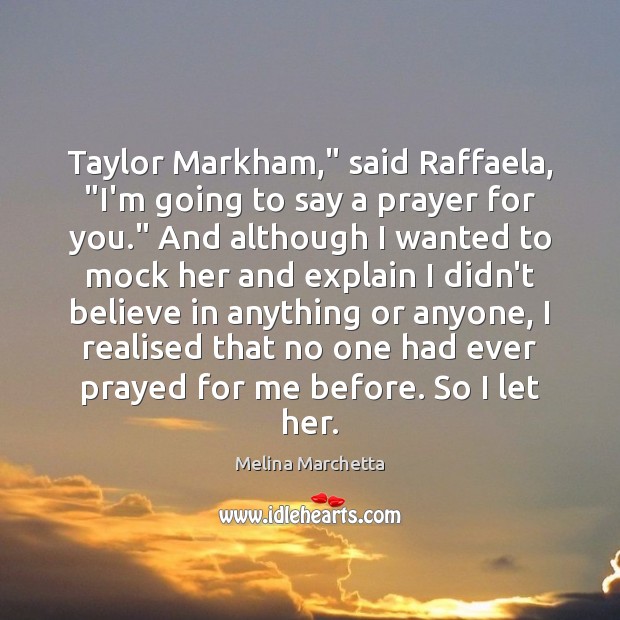 Taylor Markham,” said Raffaela, “I’m going to say a prayer for you.” Image
