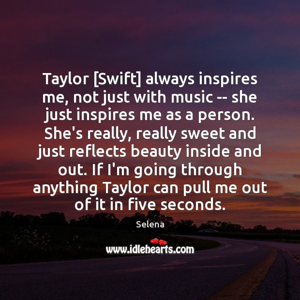 Taylor [Swift] always inspires me, not just with music — she just Selena Picture Quote