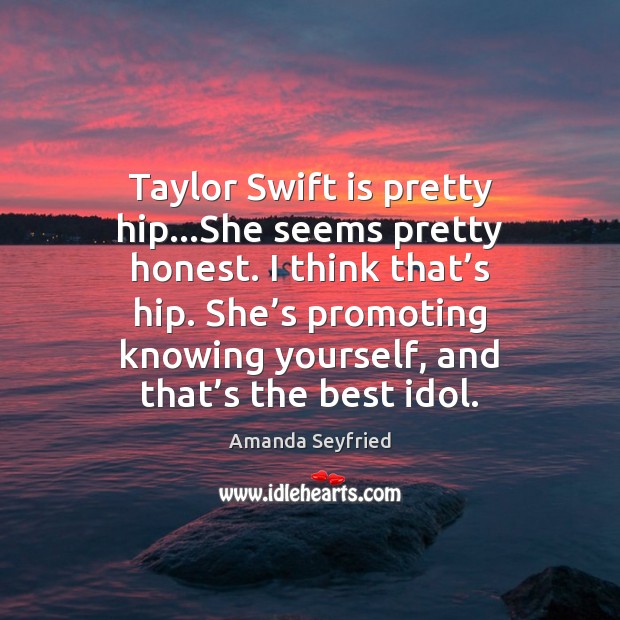 Taylor Swift is pretty hip…She seems pretty honest. I think that’ Image