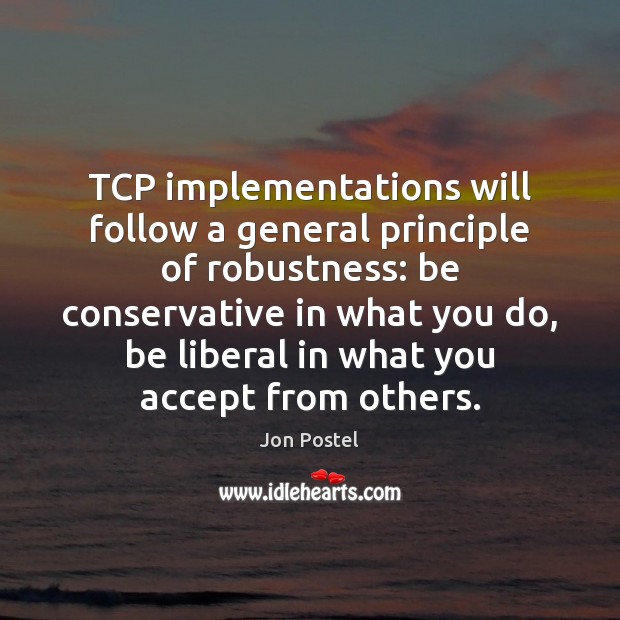 TCP implementations will follow a general principle of robustness: be conservative in Jon Postel Picture Quote