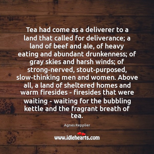 Tea had come as a deliverer to a land that called for Agnes Repplier Picture Quote