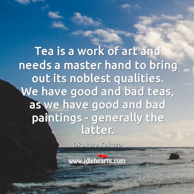 Tea is a work of art and needs a master hand to Okakura Kakuzo Picture Quote