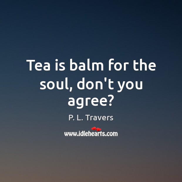 Tea is balm for the soul, don’t you agree? Image
