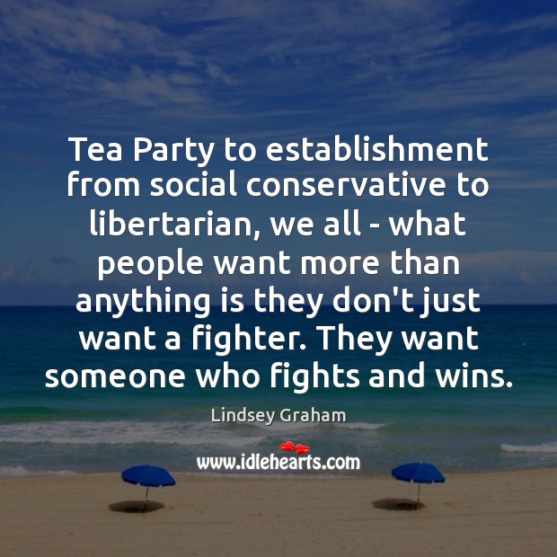 Tea Party to establishment from social conservative to libertarian, we all – Lindsey Graham Picture Quote