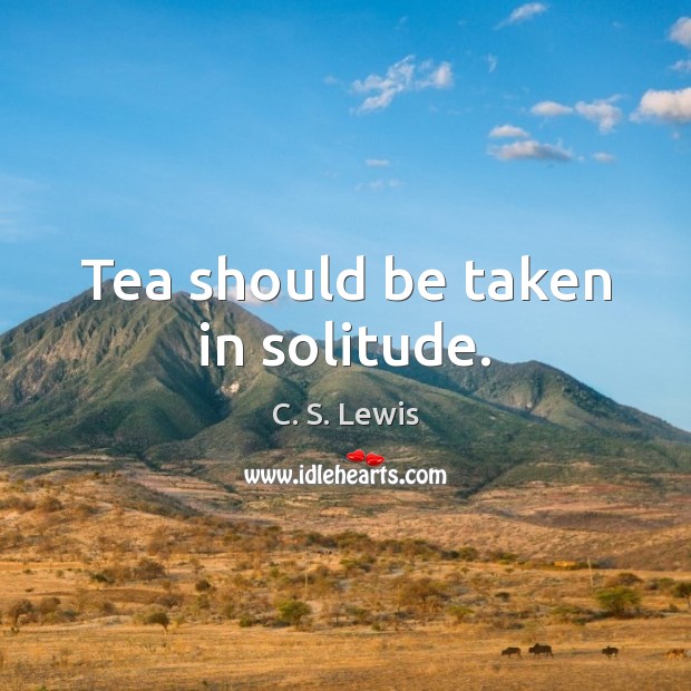 Tea should be taken in solitude. C. S. Lewis Picture Quote