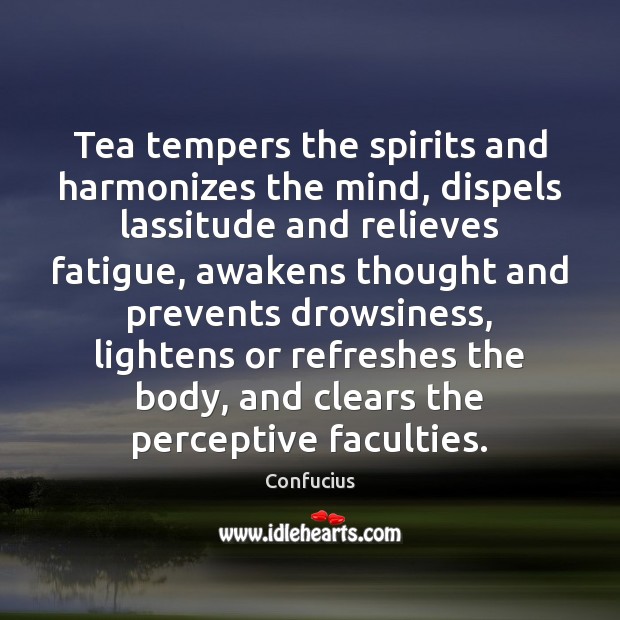 Tea tempers the spirits and harmonizes the mind, dispels lassitude and relieves Image