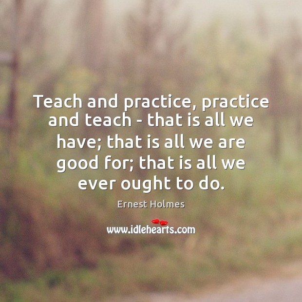 Teach and practice, practice and teach – that is all we have; Image