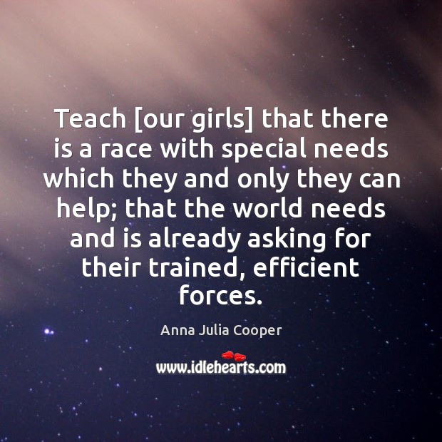 Teach [our girls] that there is a race with special needs which Anna Julia Cooper Picture Quote