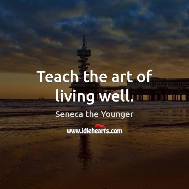 Teach the art of living well. Image