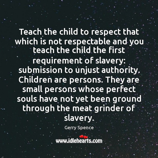Teach the child to respect that which is not respectable and you Image