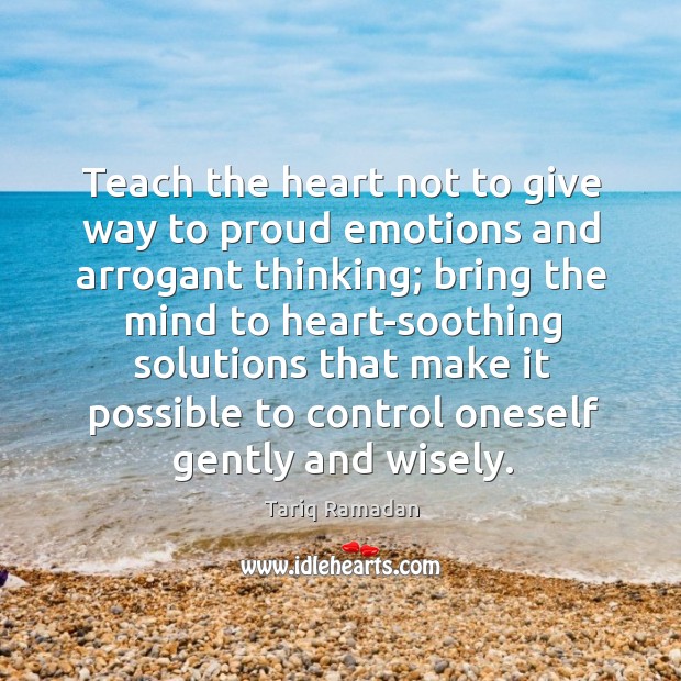 Teach the heart not to give way to proud emotions and arrogant Image