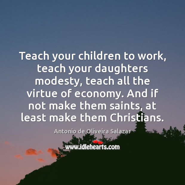 Teach your children to work, teach your daughters modesty, teach all the Image