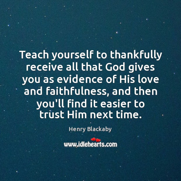 Teach yourself to thankfully receive all that God gives you as evidence God Quotes Image