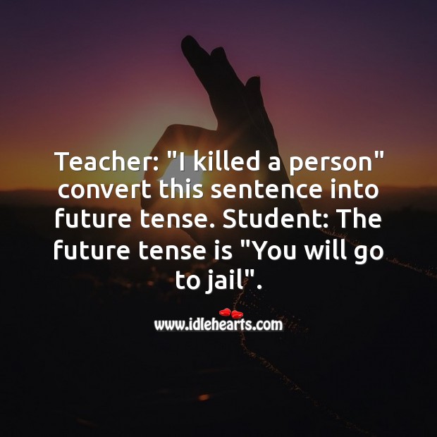 Teacher: “I killed a person” convert this sentence into future tense. Funny Messages Image