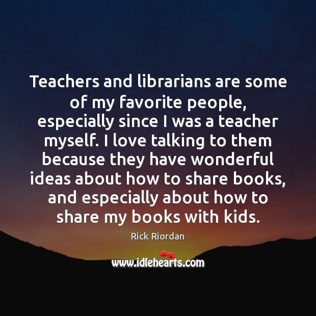 Teachers and librarians are some of my favorite people, especially since I Rick Riordan Picture Quote