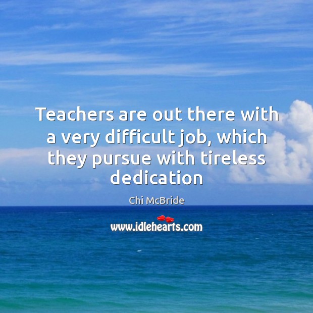 Teachers are out there with a very difficult job, which they pursue Chi McBride Picture Quote