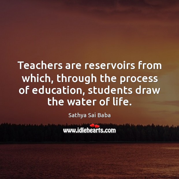 Teachers are reservoirs from which, through the process of education, students draw Sathya Sai Baba Picture Quote