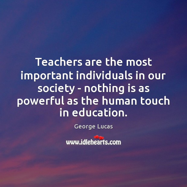 Teachers are the most important individuals in our society – nothing is Image