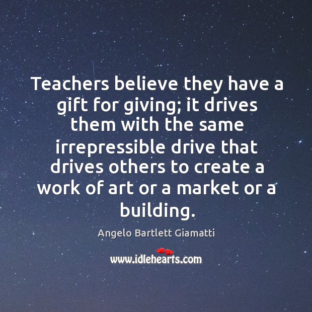 Teachers believe they have a gift for giving; it drives them with the same Image