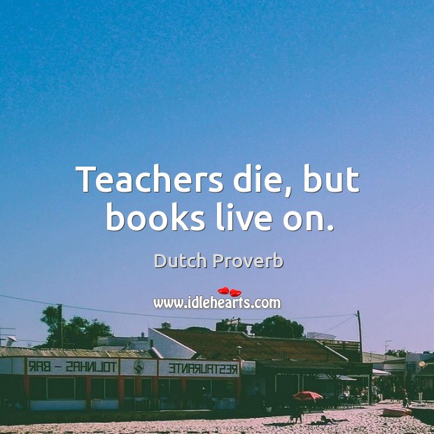 Teachers die, but books live on. Dutch Proverbs Image