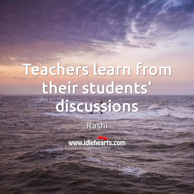 Teachers learn from their students’ discussions Rashi Picture Quote