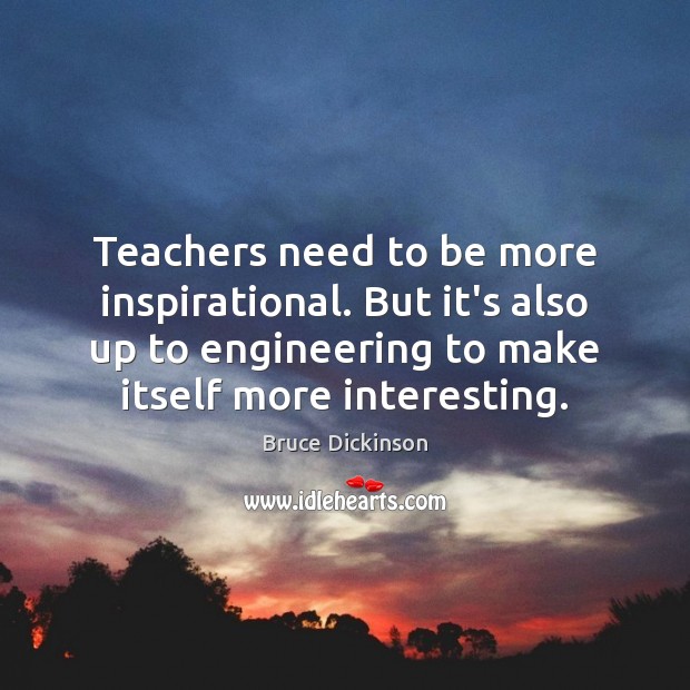 Teachers need to be more inspirational. But it’s also up to engineering 