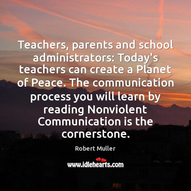 Teachers, parents and school administrators: Today’s teachers can create a Planet of Robert Muller Picture Quote