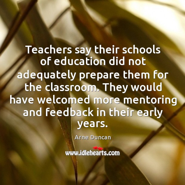 Teachers say their schools of education did not adequately prepare them for the classroom. Arne Duncan Picture Quote