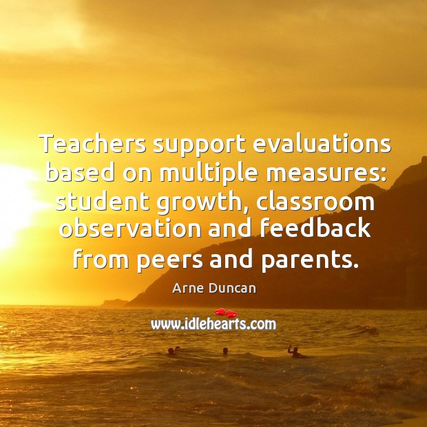 Teachers support evaluations based on multiple measures: student growth Arne Duncan Picture Quote