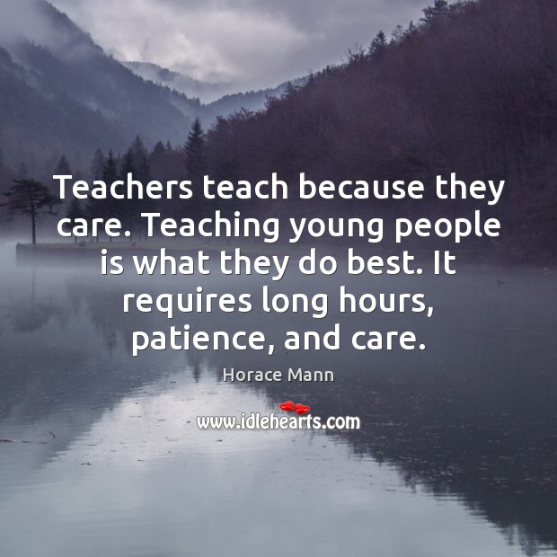 Teachers teach because they care. Teaching young people is what they do Horace Mann Picture Quote