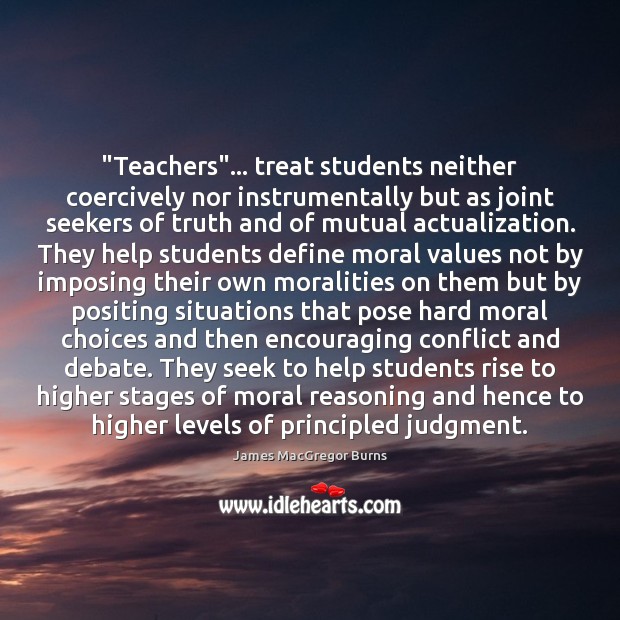“Teachers”… treat students neither coercively nor instrumentally but as joint seekers of James MacGregor Burns Picture Quote