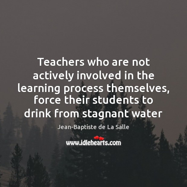 Teachers who are not actively involved in the learning process themselves, force 