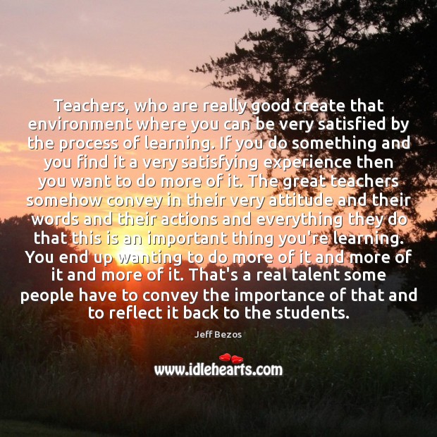 Teachers, who are really good create that environment where you can be Jeff Bezos Picture Quote